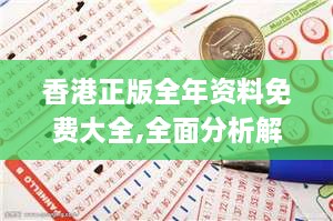 香港正版全年资料免费大全,全面分析解答解释现象_QXQ8.27.66珍贵版