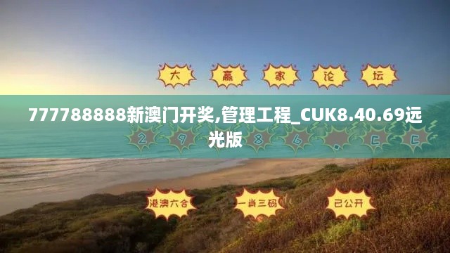 777788888新澳门开奖,管理工程_CUK8.40.69远光版