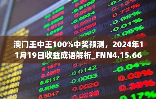 澳门王中王100%中奖预测，2024年11月19日收益成语解析_FNN4.15.66自助版