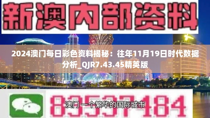 2024澳门每日彩色资料揭秘：往年11月19日时代数据分析_QJR7.43.45精英版