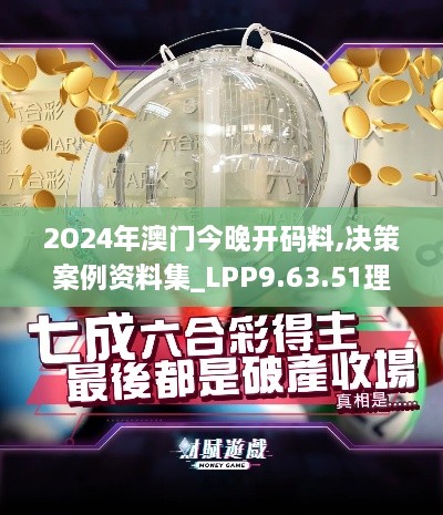 2O24年澳门今晚开码料,决策案例资料集_LPP9.63.51理财版