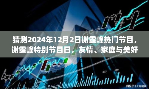 谢霆峰特别节目日，友情、家庭与美好时光，预测2024年12月2日热门节目揭秘