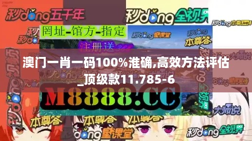 澳门一肖一码100%淮确,高效方法评估_顶级款11.785-6