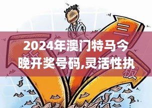 2024年澳门特马今晚开奖号码,灵活性执行计划_基础版21.727-9