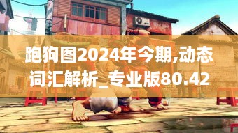 跑狗图2024年今期,动态词汇解析_专业版80.424-4