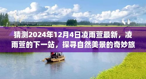 猜测2024年12月4日凌雨萱最新，凌雨萱的下一站，探寻自然美景的奇妙旅程