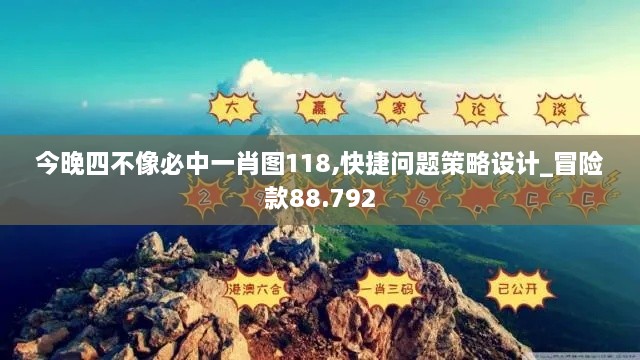 今晚四不像必中一肖图118,快捷问题策略设计_冒险款88.792