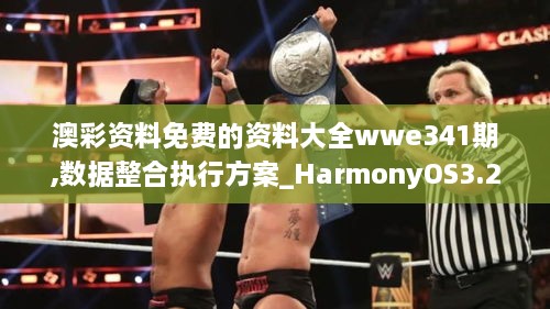 澳彩资料免费的资料大全wwe341期,数据整合执行方案_HarmonyOS3.201