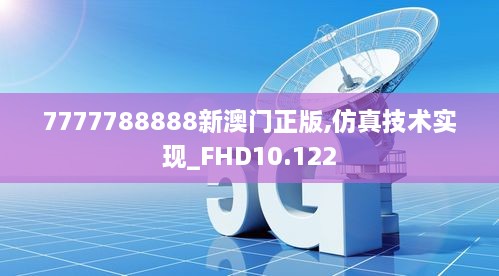 7777788888新澳门正版,仿真技术实现_FHD10.122