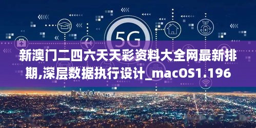 新澳门二四六天天彩资料大全网最新排期,深层数据执行设计_macOS1.196