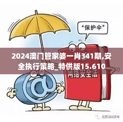 2024澳门管家婆一肖341期,安全执行策略_特供版15.610