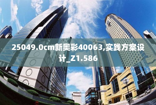 25049.0cm新奥彩40063,实践方案设计_Z1.586