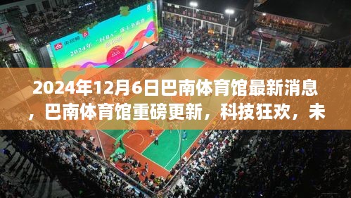 巴南体育馆科技狂欢，未来体验的高科技产品盛宴（2024年12月6日最新消息）