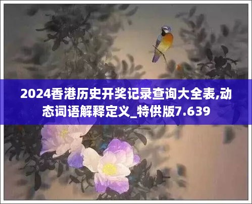 2024香港历史开奖记录查询大全表,动态词语解释定义_特供版7.639