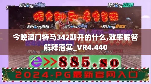 今晚澳门特马342期开的什么,效率解答解释落实_VR4.440