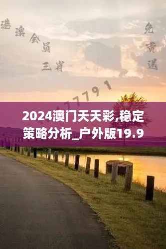 2024澳门天天彩,稳定策略分析_户外版19.994