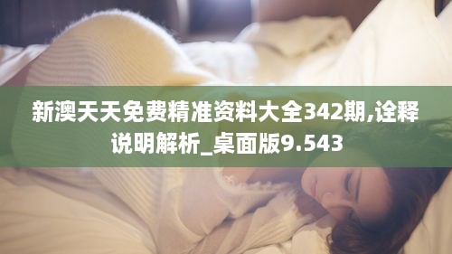 新澳天天免费精准资料大全342期,诠释说明解析_桌面版9.543