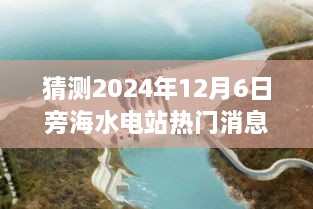 探秘旁海水电站新传奇，未来热门消息与小巷特色小店的独特魅力猜想（2024年12月6日）