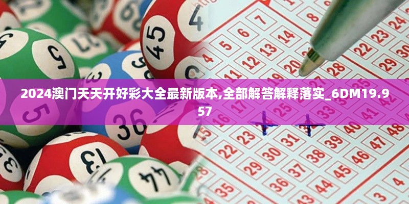 2024澳门天天开好彩大全最新版本,全部解答解释落实_6DM19.957