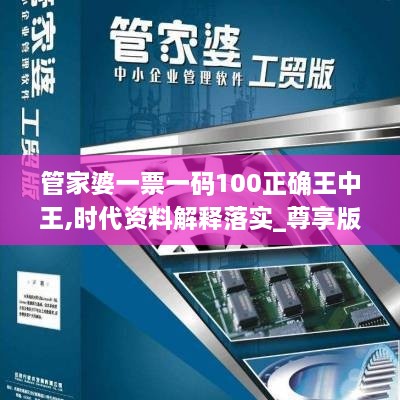 管家婆一票一码100正确王中王,时代资料解释落实_尊享版4.600