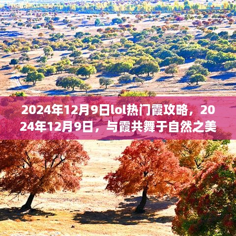 LOL热门霞攻略，与霞共舞的自然之美心灵之旅（2024年12月9日）