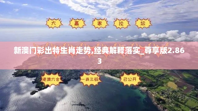 新澳门彩出特生肖走势,经典解释落实_尊享版2.863