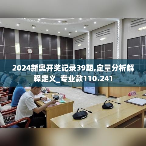 2024新奥开奖记录39期,定量分析解释定义_专业款110.241