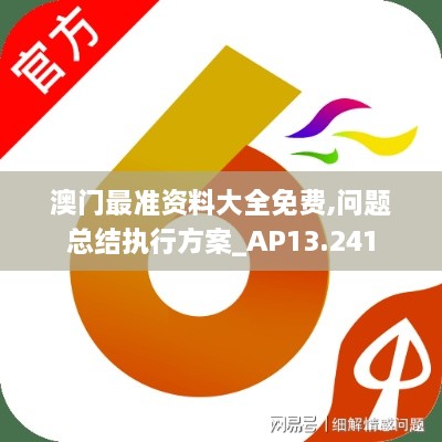 澳门最准资料大全免费,问题总结执行方案_AP13.241