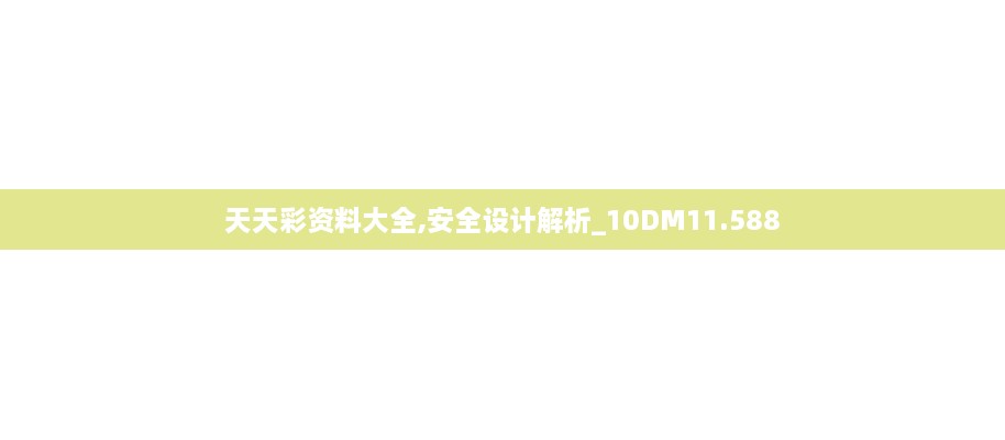 天天彩资料大全,安全设计解析_10DM11.588