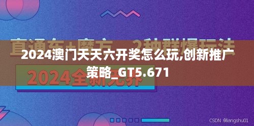 2024澳门天天六开奖怎么玩,创新推广策略_GT5.671