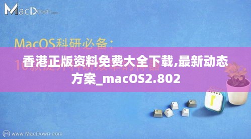 香港正版资料免费大全下载,最新动态方案_macOS2.802