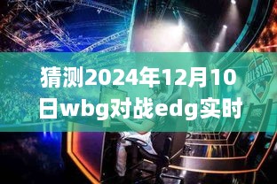 电竞风云，WBG与EDG巅峰对决预测，见证变化的力量与智慧的魅力——2024年12月10日实时对战