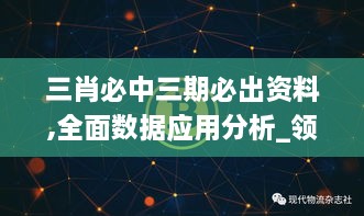 三肖必中三期必出资料,全面数据应用分析_领航款9.203