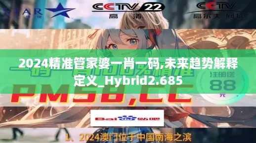 2024精准管家婆一肖一码,未来趋势解释定义_Hybrid2.685