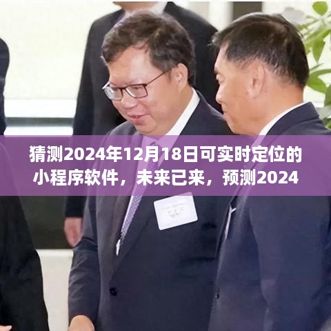 未来已至，预测2024年12月1 8日实时定位小程序软件揭秘