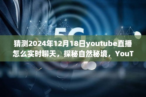 探秘自然秘境，YouTube直播之旅的明日预言与心灵呼唤——实时聊天探秘体验（XXXX年XX月XX日）