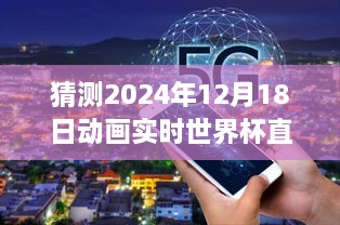 揭秘未来视界，探索动画实时世界杯直播软件的新纪元——预测至2024年世界杯直播技术展望