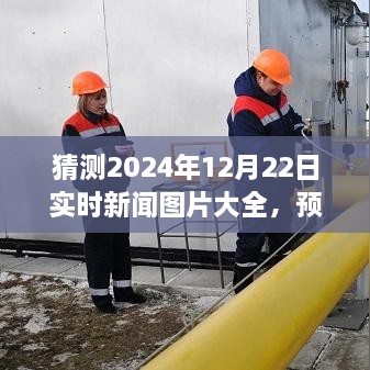 2024年12月22日新闻图片预测与集锦，探索未来的实时新闻图片大全