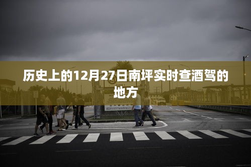 南坪实时查酒驾行动回顾，历史酒驾查处日12月27日聚焦点