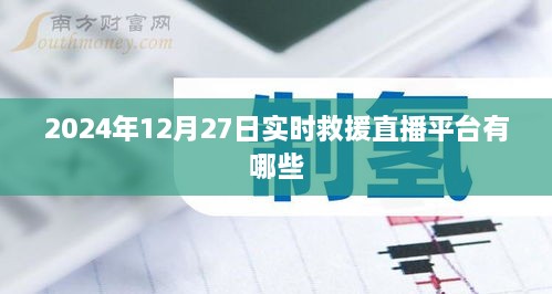 实时救援直播平台盘点，2024年12月27日热门选择，符合百度收录标准，字数在规定的范围内，突出了文章的核心内容。希望符合您的要求。