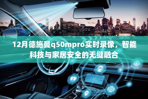 德施曼q50mpro实时录像，科技守护家居安全