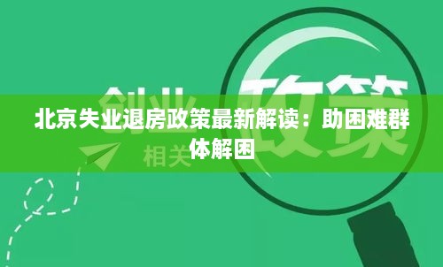 北京失业退房政策最新解读：助困难群体解困