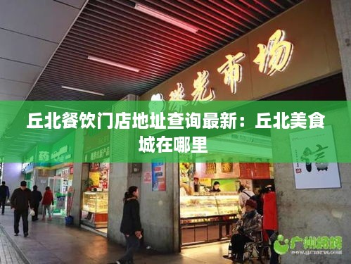 丘北餐饮门店地址查询最新：丘北美食城在哪里 