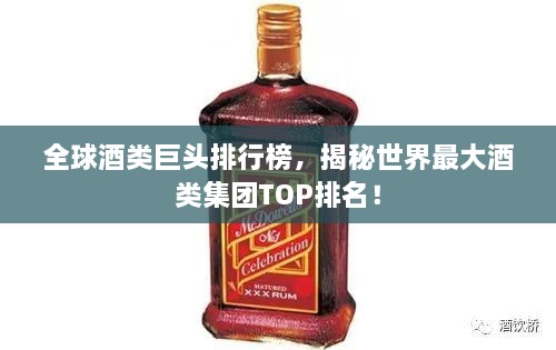 全球酒类巨头排行榜，揭秘世界最大酒类集团TOP排名！