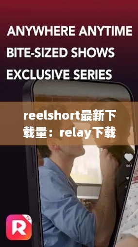 reelshort最新下载量：relay下载 