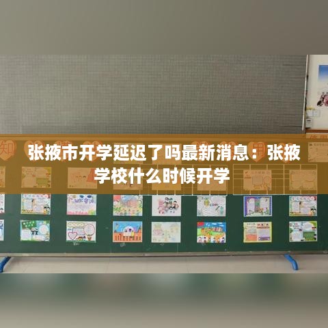 张掖市开学延迟了吗最新消息：张掖学校什么时候开学 