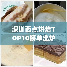 深圳西点烘焙TOP10榜单出炉！这些店上榜必吃！