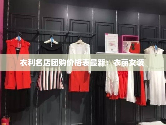 衣利名店团购价格表最新：衣丽女装 