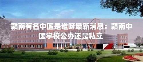 赣南有名中医是谁呀最新消息：赣南中医学校公办还是私立 