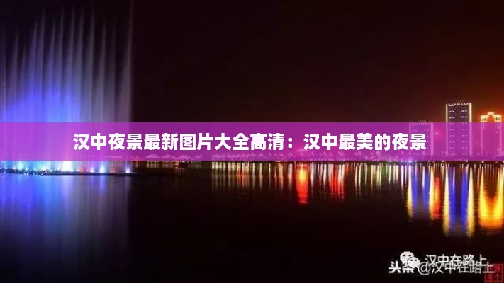 汉中夜景最新图片大全高清：汉中最美的夜景 